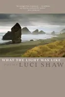 What the Light Was Like: Poezii - What the Light Was Like: Poems