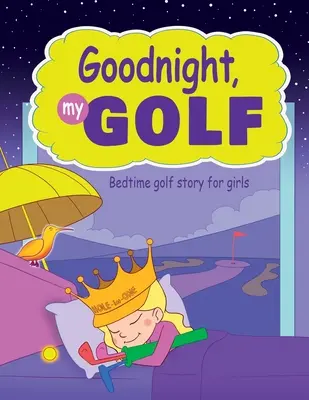 Goodnight, My Golf. Poveste de golf înainte de culcare pentru fete. - Goodnight, My Golf. Bedtime golf story for girls.