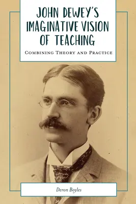 Viziunea imaginativă a lui John Dewey asupra predării: combinarea teoriei și practicii - John Dewey's Imaginative Vision of Teaching: Combining Theory and Practice