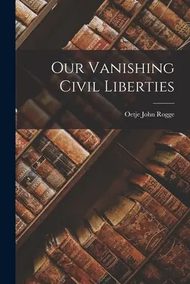 Libertățile noastre civile pe cale de dispariție - Our Vanishing Civil Liberties