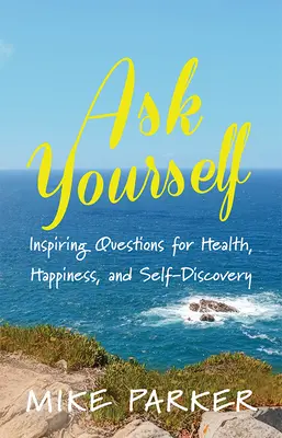 Întreabă-te pe tine însuți: Inspiring Questions for Health, Happiness, and Self-Discovery (Întrebări inspirate pentru sănătate, fericire și descoperirea de sine) - Ask Yourself: Inspiring Questions for Health, Happiness, and Self-Discovery