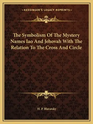 Simbolismul numelor misterioase Iao și Iehova cu relația cu crucea și cercul - The Symbolism of the Mystery Names Iao and Jehovah with the Relation to the Cross and Circle
