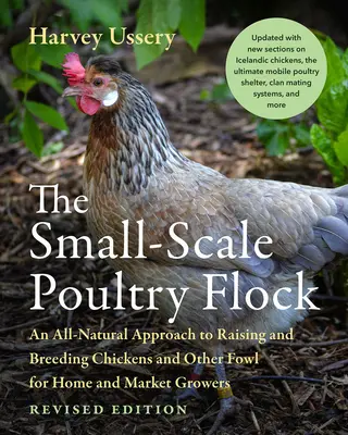 The Small-Scale Poultry Flock, Ediție revizuită: O abordare complet naturală a creșterii și reproducerii puilor și a altor păsări de curte pentru cultivatorii casnici și de piață - The Small-Scale Poultry Flock, Revised Edition: An All-Natural Approach to Raising and Breeding Chickens and Other Fowl for Home and Market Growers