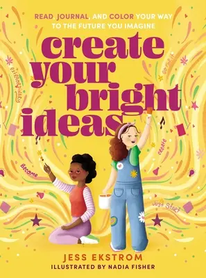 Create Your Bright Ideas: Citește, jurnalizează și colorează-ți drumul către viitorul pe care ți-l imaginezi - Create Your Bright Ideas: Read, Journal, and Color Your Way to the Future You Imagine