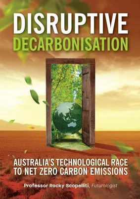 Decarbonizarea disruptivă: Cursa tehnologică a Australiei către emisii nete de carbon zero - Disruptive Decarbonisation: Australia's Technological Race to Net Zero Carbon Emissions