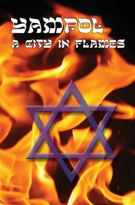 Un oraș în flăcări - Cartea Yizkor (memorială) din Yampol, Ucraina - A City in Flames - Yizkor (Memorial) Book of Yampol, Ukraine