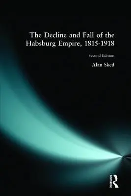 Declinul și căderea Imperiului Habsburgic, 1815-1918 - The Decline and Fall of the Habsburg Empire, 1815-1918