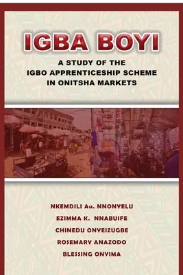 Igba Boyi: Un studiu al schemei de ucenicie Igbo în piețele Onitsha - Igba Boyi: A Study of the Igbo Apprenticeship Scheme in Onitsha Markets