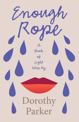 Enough Rope - O carte de versuri ușoare de Dorothy Parker; Cu eseul introductiv „Literatura epocii de jazz a generației pierdute - Enough Rope - A Book of Light Verse by Dorothy Parker;With the Introductory Essay 'The Jazz Age Literature of the Lost Generation '
