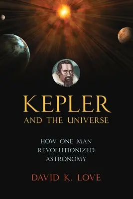 Kepler și Universul: Cum un om a revoluționat astronomia - Kepler and the Universe: How One Man Revolutionized Astronomy
