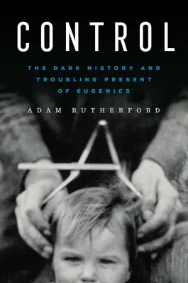Control: Istoria întunecată și prezentul tulburător al eugeniei - Control: The Dark History and Troubling Present of Eugenics
