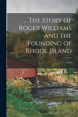 ... Povestea lui Roger Williams și a fondării Rhode Island - ... The Story of Roger Williams and the Founding of Rhode Island