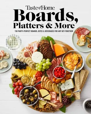 Taste of Home Boards, Platters & More: 219 Party Perfect Boards, Bites & Beverages for Any Get-Together