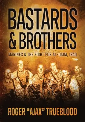 Bastarzi și frați: Pușcașii marini și lupta pentru Al-Qaim, Irak - Bastards & Brothers: Marines and the Fight for Al-Qaim, Iraq