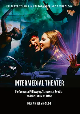 Teatru intermediar: Filosofia performanței, poetica transversală și viitorul afectului - Intermedial Theater: Performance Philosophy, Transversal Poetics, and the Future of Affect