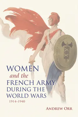 Femeile și armata franceză în timpul războaielor mondiale, 1914-1940 - Women and the French Army During the World Wars, 1914-1940