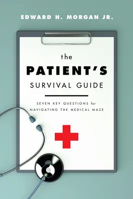 Ghidul de supraviețuire al pacientului: Șapte întrebări-cheie pentru navigarea în labirintul medical - The Patient's Survival Guide: Seven Key Questions for Navigating the Medical Maze