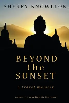 Dincolo de apus, memorii de călătorie: Volumul 2: Extinzându-mi orizonturile - Beyond the Sunset, a travel memoir: Volume 2: Expanding My Horizons