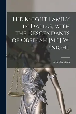 Familia Knight din Dallas, cu descendenții lui Obediah [sic] W. Knight (Comstock E. B. (Ernest Bernard) 1879-) - The Knight Family in Dallas, With the Descendants of Obediah [sic] W. Knight (Comstock E. B. (Ernest Bernard) 1879-)