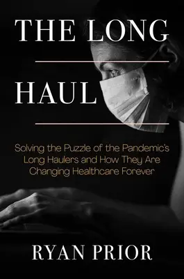 The Long Haul: Rezolvarea puzzle-ului pandemicilor de cursă lungă și modul în care aceștia schimbă asistența medicală pentru totdeauna - The Long Haul: Solving the Puzzle of the Pandemic's Long Haulers and How They Are Changing Healthcare Forever