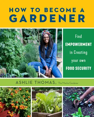 Cum să devii grădinar: Găsiți împuternicirea în crearea propriei securități alimentare - How to Become a Gardener: Find Empowerment in Creating Your Own Food Security