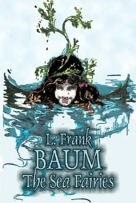 Zânele mării de L. Frank Baum, Ficțiune, Fantezie, Literatură, Basme, Basme populare, Legende și mitologie - The Sea Fairies by L. Frank Baum, Fiction, Fantasy, Literary, Fairy Tales, Folk Tales, Legends & Mythology