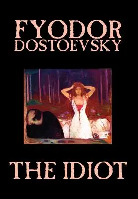 Idiotul de Fiodor Mihailovici Dostoievski, Ficțiune, Clasici - The Idiot by Fyodor Mikhailovich Dostoevsky, Fiction, Classics