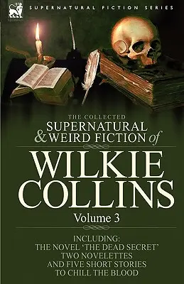 The Collected Supernatural and Weird Fiction of Wilkie Collins: Volume 3-Conține un roman 