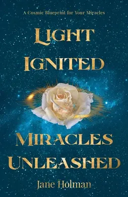 Lumină aprinsă, miracole dezlănțuite: Un plan cosmic pentru miracolele tale - Light Ignited, Miracles Unleashed: A Cosmic Blueprint for Your Miracles