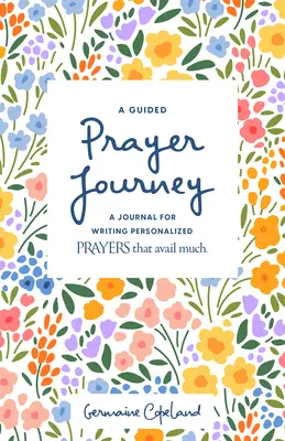 O călătorie ghidată de rugăciune: Un jurnal pentru scrierea de rugăciuni personalizate That Avail Much - A Guided Prayer Journey: A Journal for Writing Personalized Prayers That Avail Much