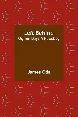 Left Behind; Or, Ten Days a Newsboy