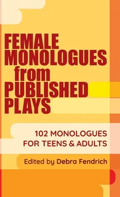 Monologuri feminine din piese publicate: 102 monologuri pentru adolescenți și adulți - Female Monologues from Published Plays: 102 Monologues for Teens & Adults