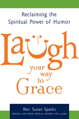 Laugh Your Way to Grace: Revendicarea puterii spirituale a umorului - Laugh Your Way to Grace: Reclaiming the Spiritual Power of Humor