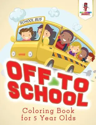 Off to School: Carte de colorat pentru copii de 5 ani - Off to School: Coloring Book for 5 Year Olds
