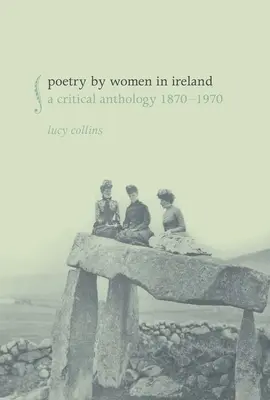 Poetry by Women in Ireland: O antologie critică 1870-1970 - Poetry by Women in Ireland: A Critical Anthology 1870-1970