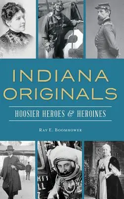 Indiana Originals: Eroi și eroine din Hoosier - Indiana Originals: Hoosier Heroes & Heroines