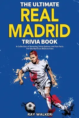 Cartea Ultimate Real Madrid Trivia: O colecție de quiz-uri uimitoare și fapte amuzante pentru fanii înrăiți ai lui Los Blancos! - The Ultimate Real Madrid Trivia Book: A Collection of Amazing Trivia Quizzes and Fun Facts for Die-Hard Los Blancos Fans!