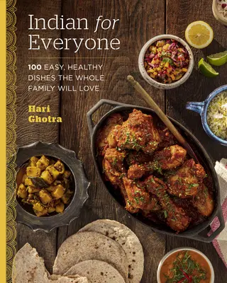 Indian pentru toată lumea: 100 de mâncăruri ușoare și sănătoase pe care întreaga familie le va iubi - Indian for Everyone: 100 Easy, Healthy Dishes the Whole Family Will Love