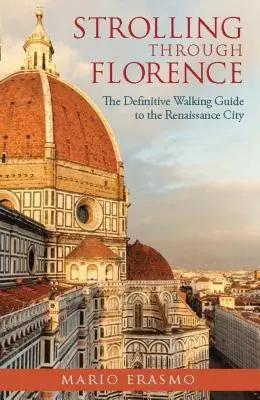 Plimbare prin Florența: Ghidul definitoriu al orașului Renașterii - Strolling Through Florence: The Definitive Walking Guide to the Renaissance City