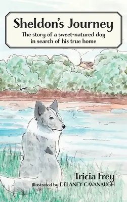 Călătoria lui Sheldon: Povestea unui câine cu o fire dulce în căutarea adevăratei sale case - Sheldon's Journey: The Story of a Sweet-Natured Dog in Search of His True Home