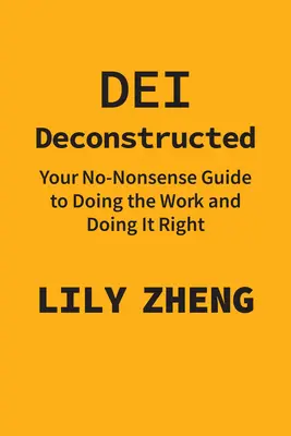 Dei Deconstructed: Ghidul dvs. fără noimă pentru a face munca și a o face corect - Dei Deconstructed: Your No-Nonsense Guide to Doing the Work and Doing It Right