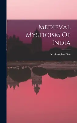 Misticismul medieval din India - Medieval Mysticism Of India