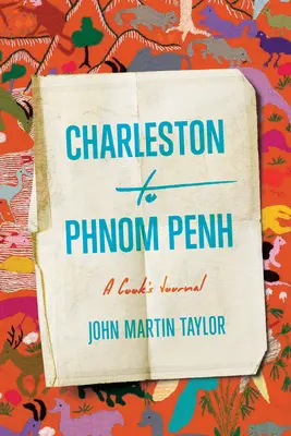 De la Charleston la Phnom Penh: Jurnalul unui bucătar - Charleston to Phnom Penh: A Cook's Journal
