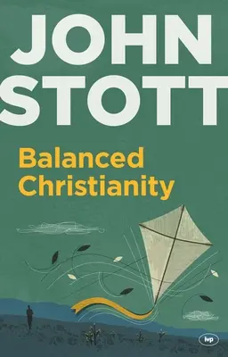Creștinismul echilibrat: O declarație clasică despre valoarea de a avea un creștinism echilibrat - Balanced Christianity: A Classic Statement on the Value of Having a Balanced Christianity