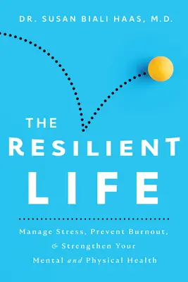 The Resilient Life: Gestionați stresul, preveniți epuizarea și întăriți-vă sănătatea mentală și fizică - The Resilient Life: Manage Stress, Prevent Burnout, & Strengthen Your Mental and Physical Health