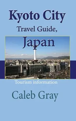 Ghid de călătorie în orașul Kyoto, Japonia: Informații turistice - Kyoto City Travel Guide, Japan: Tourism information