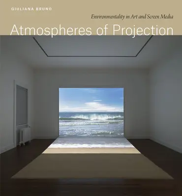 Atmosfere de proiecție: Medialitatea în artă și în ecranele media - Atmospheres of Projection: Environmentality in Art and Screen Media