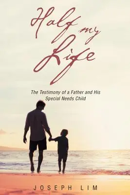 Jumătate din viața mea: Mărturia unui tată și a copilului său cu nevoi speciale - Half My Life: The Testimony of a Father and His Special Needs Child
