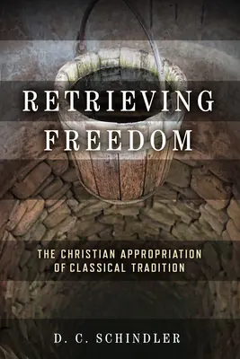Recuperarea libertății: Însușirea creștină a tradiției clasice - Retrieving Freedom: The Christian Appropriation of Classical Tradition