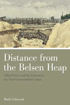 Distanța de la mormanul Belsen: Forțele aliate și eliberarea unui lagăr de concentrare nazist - Distance from the Belsen Heap: Allied Forces and the Liberation of a Nazi Concentration Camp